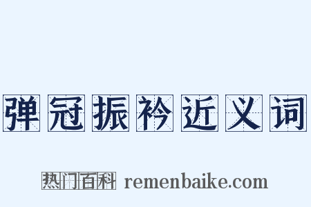 弹冠振衿近义词是什么意思的图片